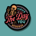Sticker with skeleton and text 'Have The Day You Deserve' on a teal background