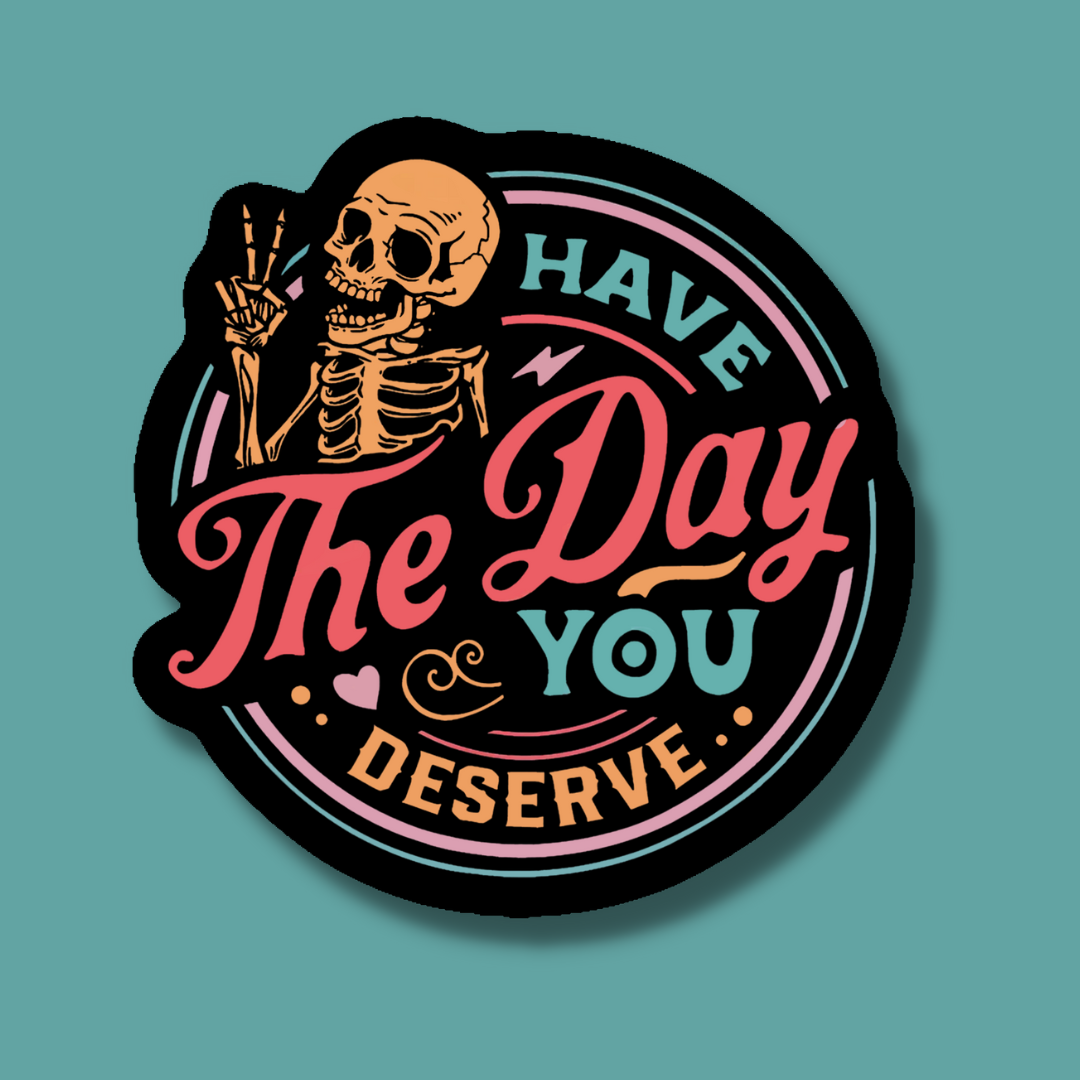 Sticker with skeleton and text 'Have The Day You Deserve' on a teal background