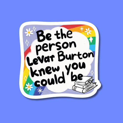 Motivational sticker with text 'Be the person Levar Burton knew you could be' on a colorful background. Reading Rainbow
